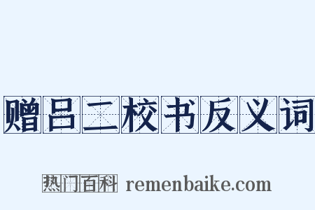 赠吕二校书反义词是什么意思的图片